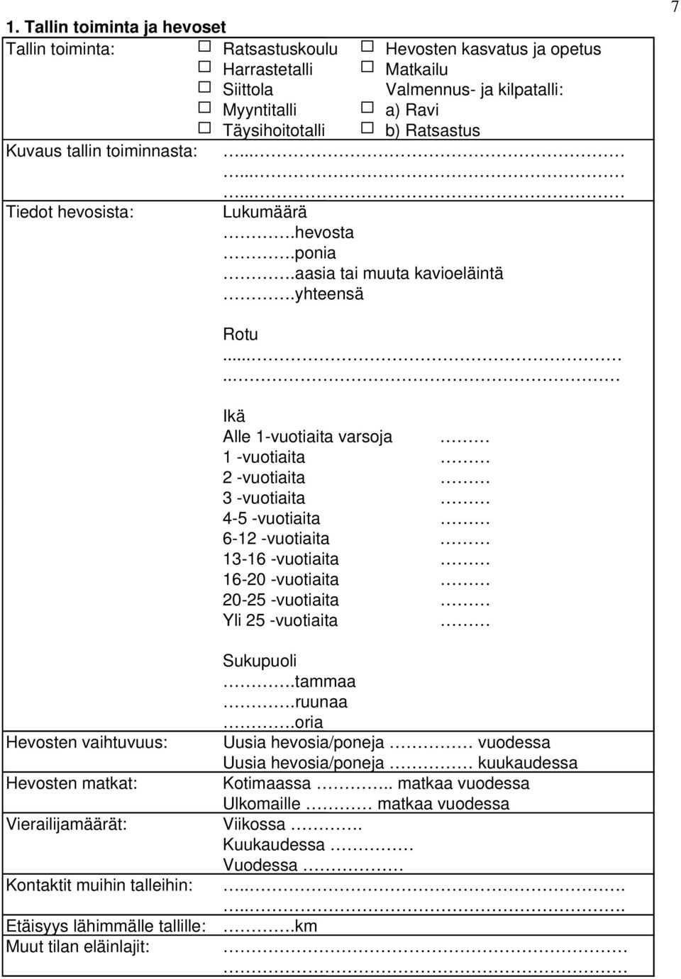 .... Ikä Alle 1-vuotiaita varsoja 1 -vuotiaita 2 -vuotiaita 3 -vuotiaita 4-5 -vuotiaita 6-12 -vuotiaita 13-16 -vuotiaita 16-20 -vuotiaita 20-25 -vuotiaita Yli 25 -vuotiaita Hevosten vaihtuvuus: