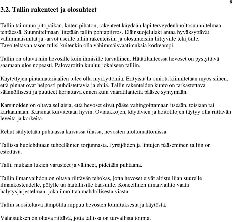 Tavoiteltavan tason tulisi kuitenkin olla vähimmäisvaatimuksia korkeampi. Tallin on oltava niin hevosille kuin ihmisille turvallinen. Hätätilanteessa hevoset on pystyttävä saamaan ulos nopeasti.