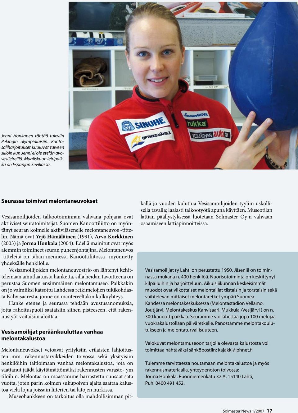 Suomen Kanoottiliitto on myöntänyt seuran kolmelle aktiivijäsenelle melontaneuvos -tittelin. Nämä ovat Yrjö Hämäläinen (1991), Arvo Korkkinen (2003) ja Jorma Honkala (2004).
