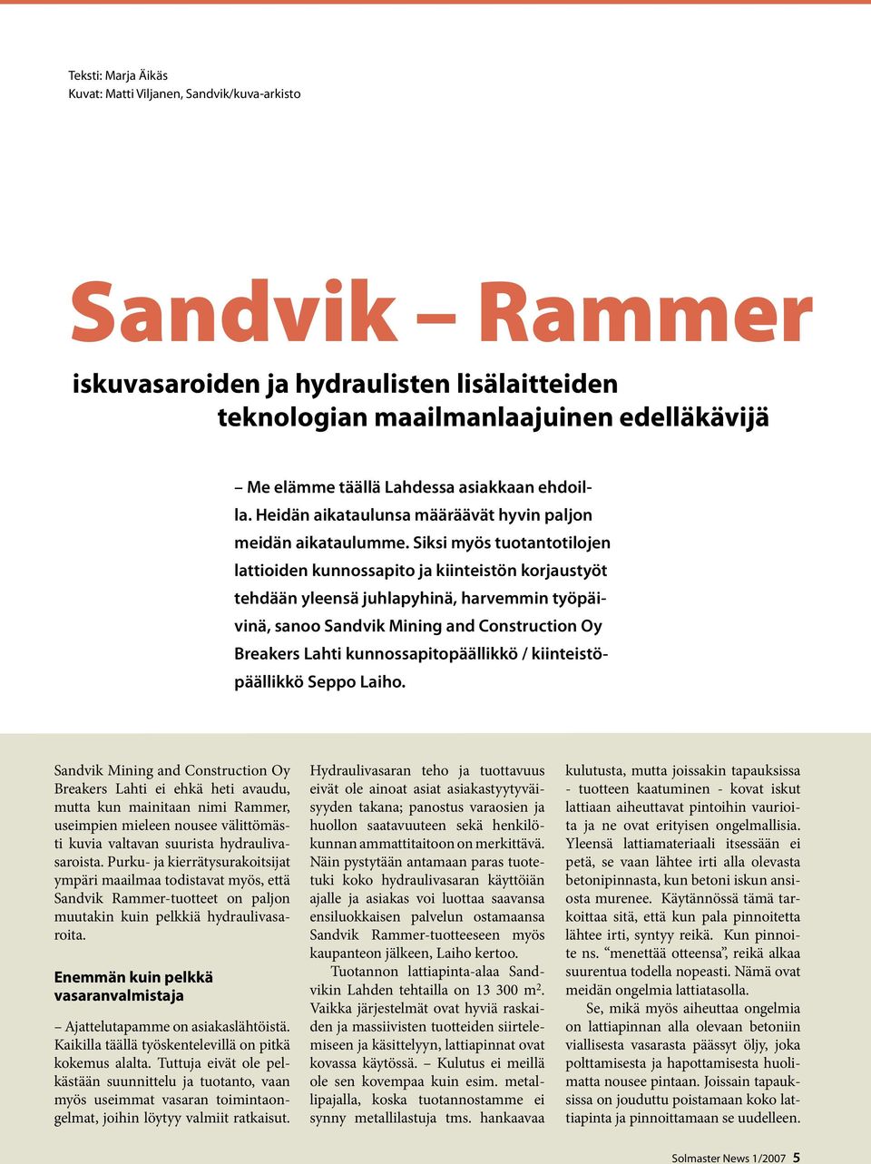 Siksi myös tuotantotilojen lattioiden kunnossapito ja kiinteistön korjaustyöt tehdään yleensä juhlapyhinä, harvemmin työpäivinä, sanoo Sandvik Mining and Construction Oy Breakers Lahti