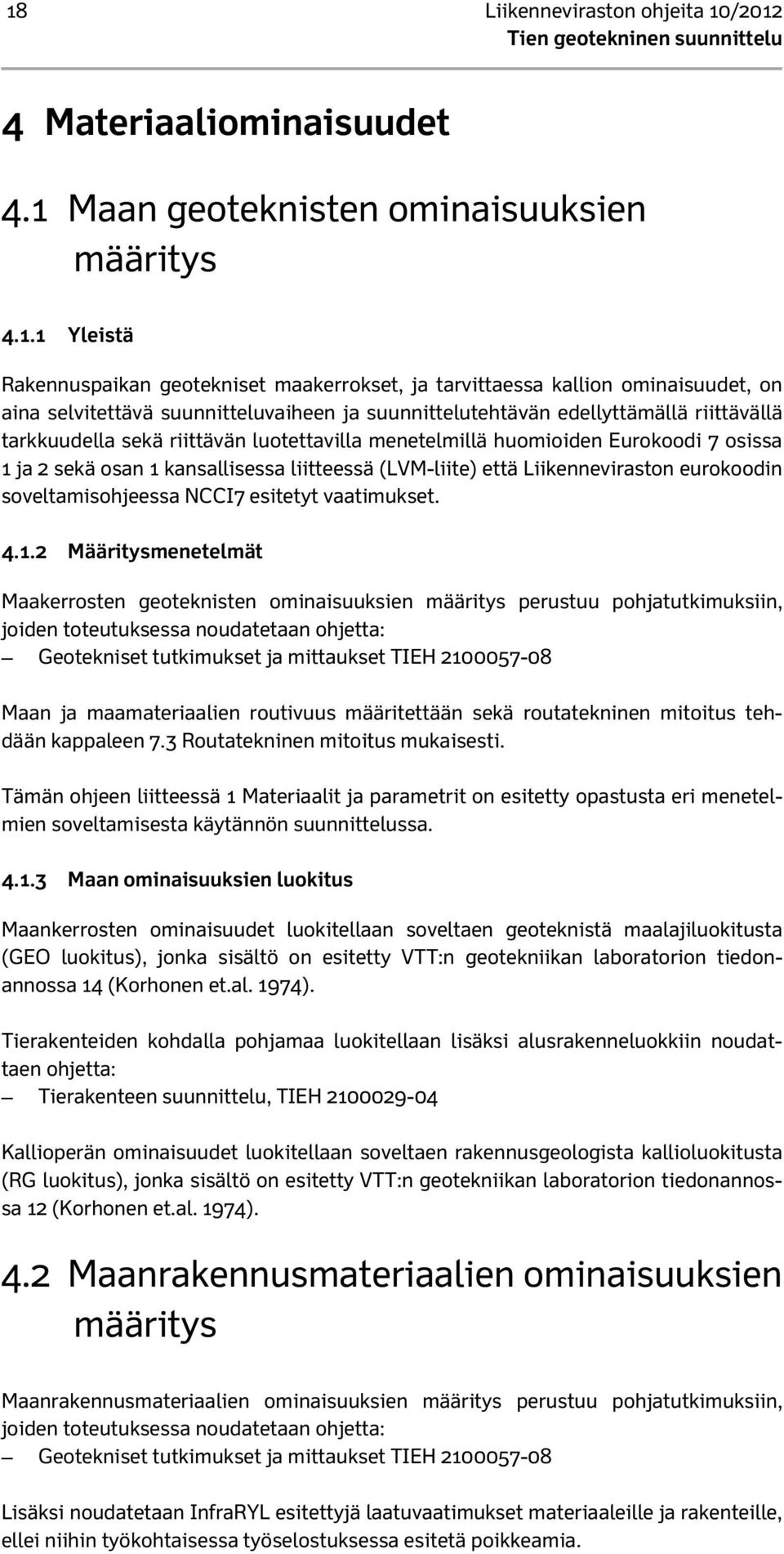 kansallisessa liitteessä (LVM-liite) että Liikenneviraston eurokoodin soveltamisohjeessa NCCI7 esitetyt vaatimukset. 4.1.