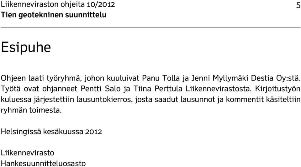 Työtä ovat ohjanneet Pentti Salo ja Tiina Perttula Liikennevirastosta.