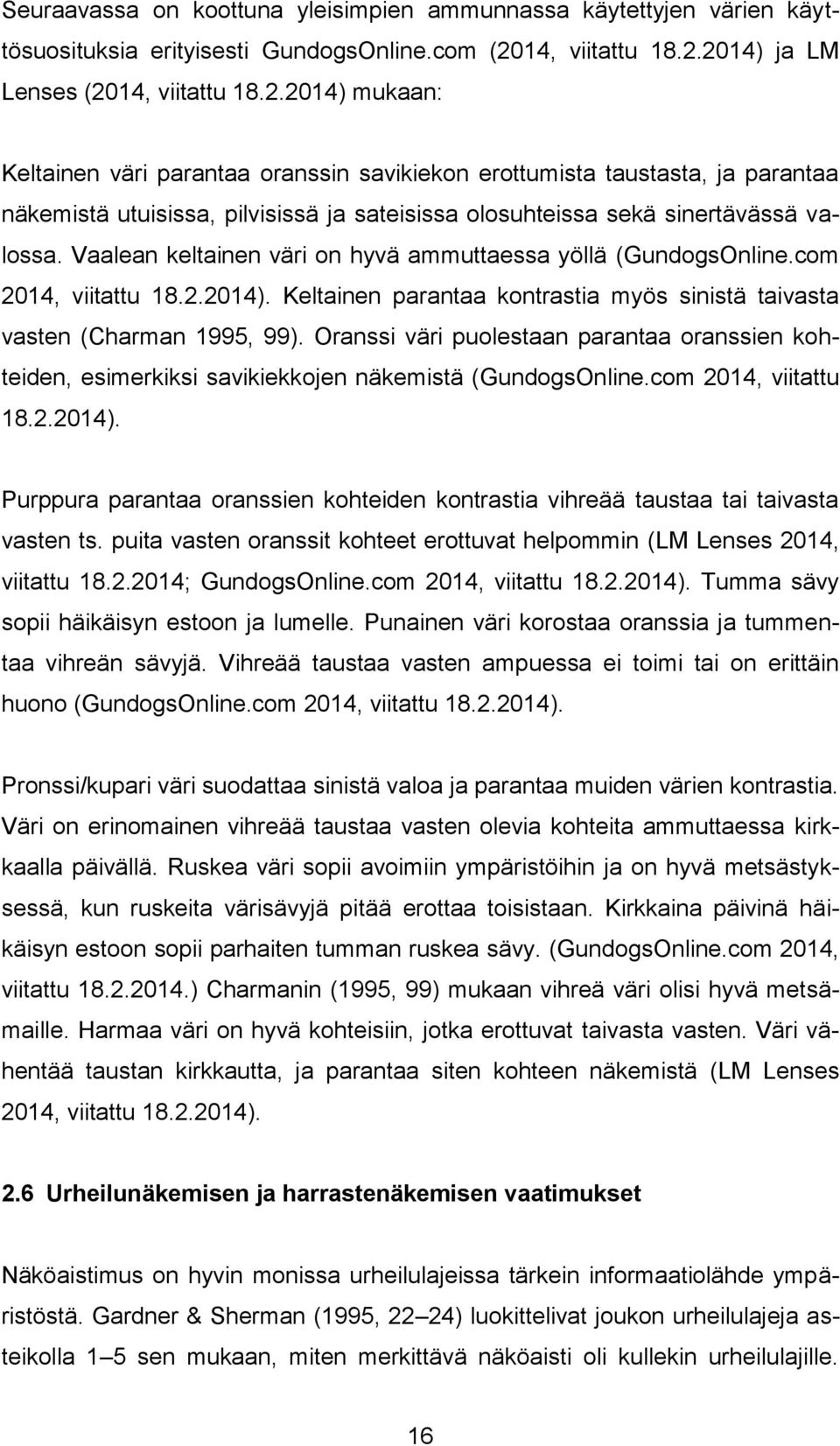 Vaalean keltainen väri on hyvä ammuttaessa yöllä (GundogsOnline.com 2014, viitattu 18.2.2014). Keltainen parantaa kontrastia myös sinistä taivasta vasten (Charman 1995, 99).