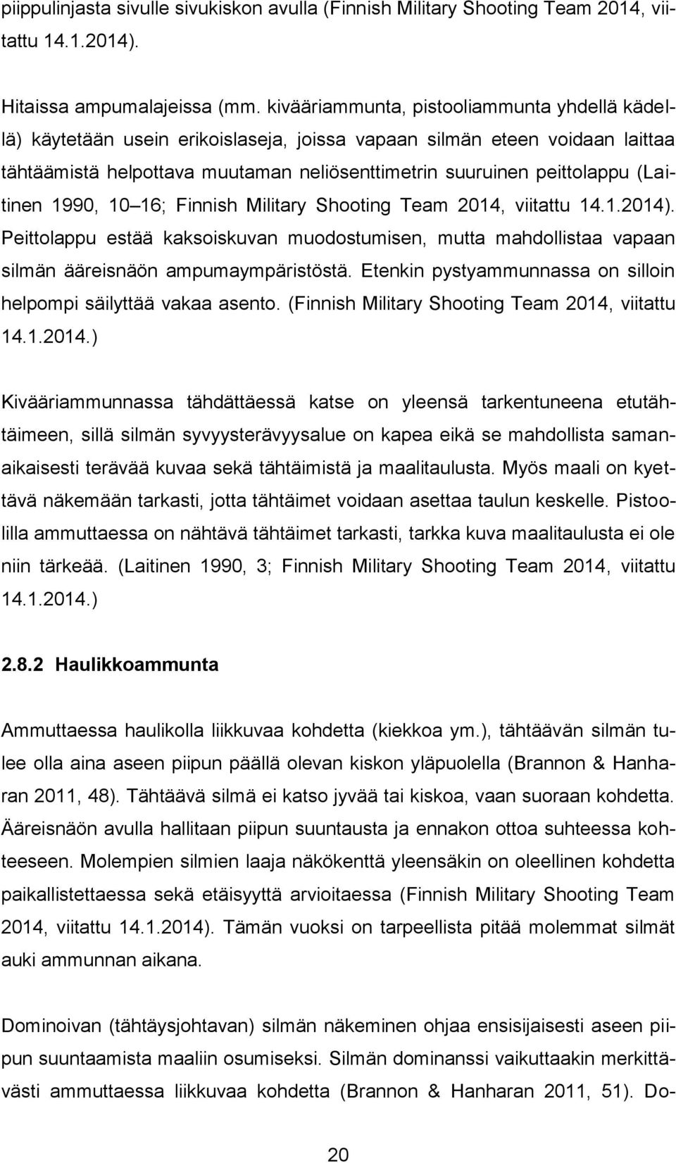 (Laitinen 1990, 10 16; Finnish Military Shooting Team 2014, viitattu 14.1.2014). Peittolappu estää kaksoiskuvan muodostumisen, mutta mahdollistaa vapaan silmän ääreisnäön ampumaympäristöstä.