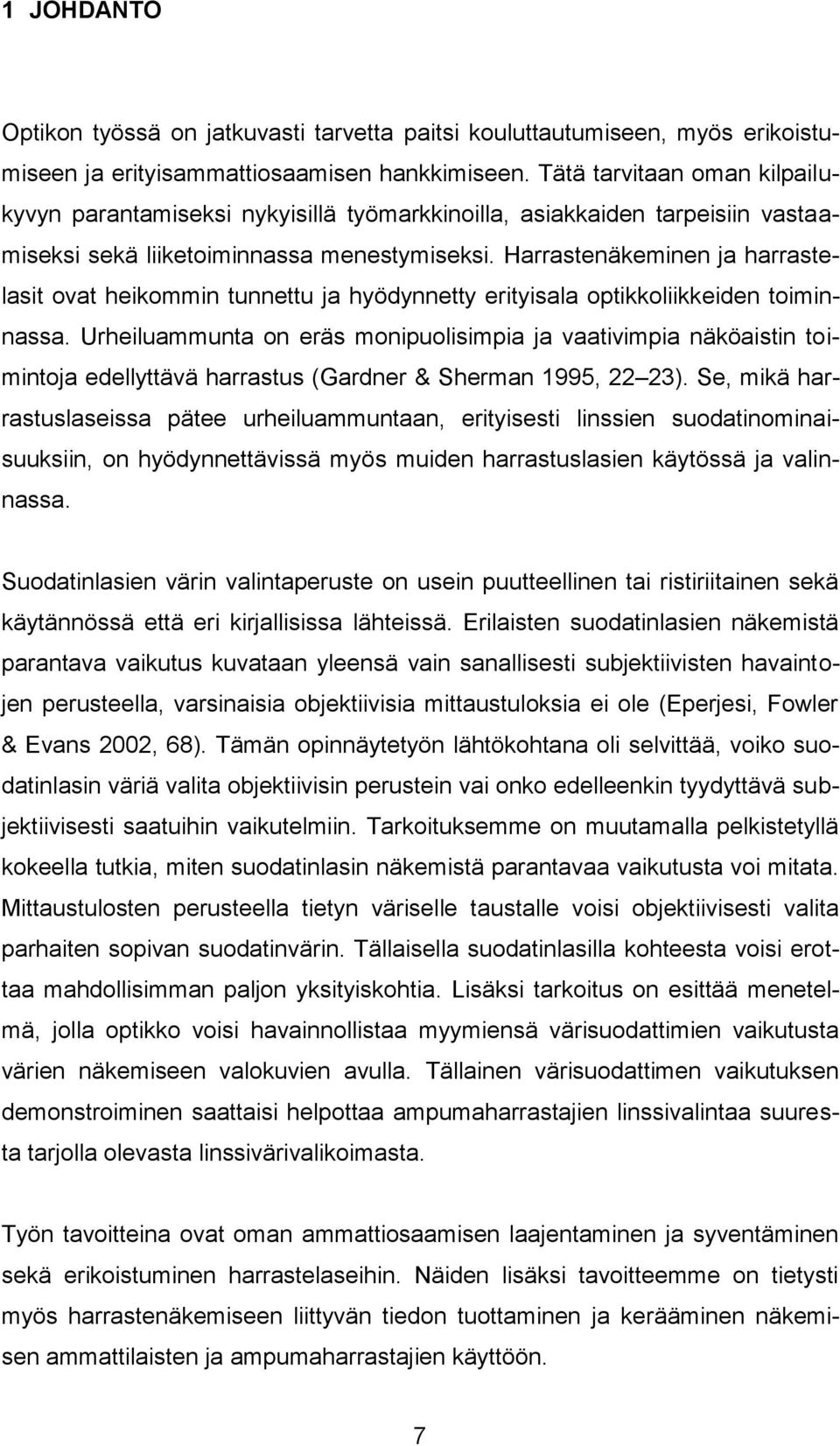 Harrastenäkeminen ja harrastelasit ovat heikommin tunnettu ja hyödynnetty erityisala optikkoliikkeiden toiminnassa.