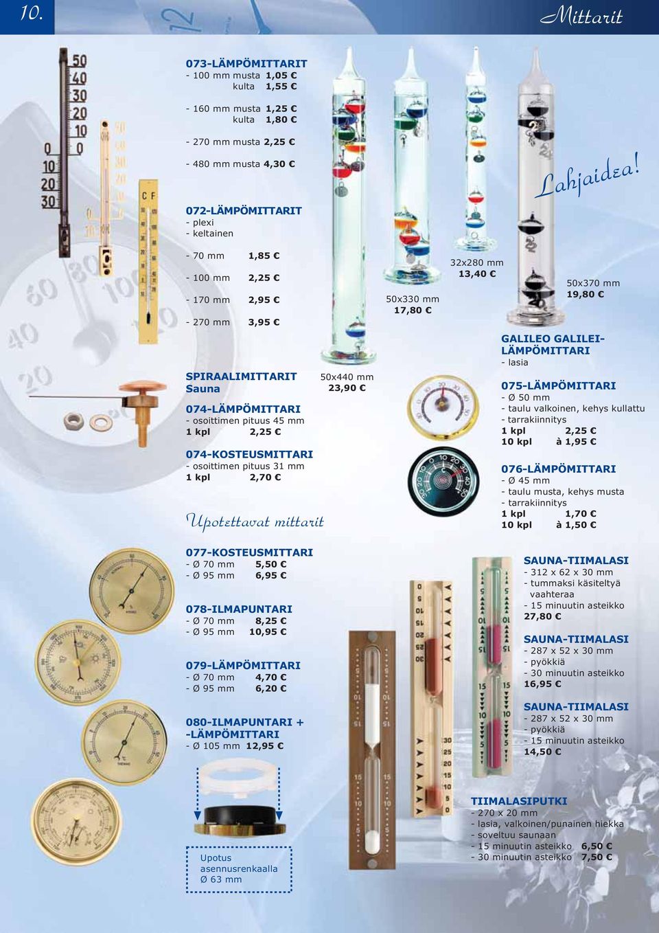 50x370 mm 19,80 GALILEO GALILEI- LÄMPÖMITTARI - lasia 075-LÄMPÖMITTARI - Ø 50 mm, kehys kullattu - tarrakiinnitys 1 kpl 2,25 10 kpl à 1,95 076-LÄMPÖMITTARI - Ø 45 mm - taulu, kehys - tarrakiinnitys 1