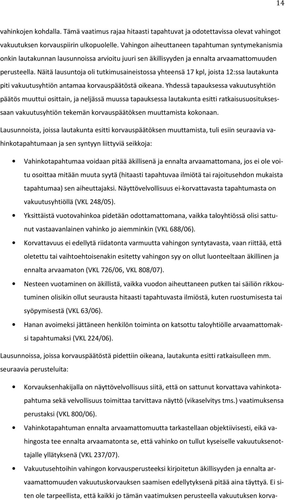 Näitä lausuntoja oli tutkimusaineistossa yhteensä 17 kpl, joista 12:ssa lautakunta piti vakuutusyhtiön antamaa korvauspäätöstä oikeana.