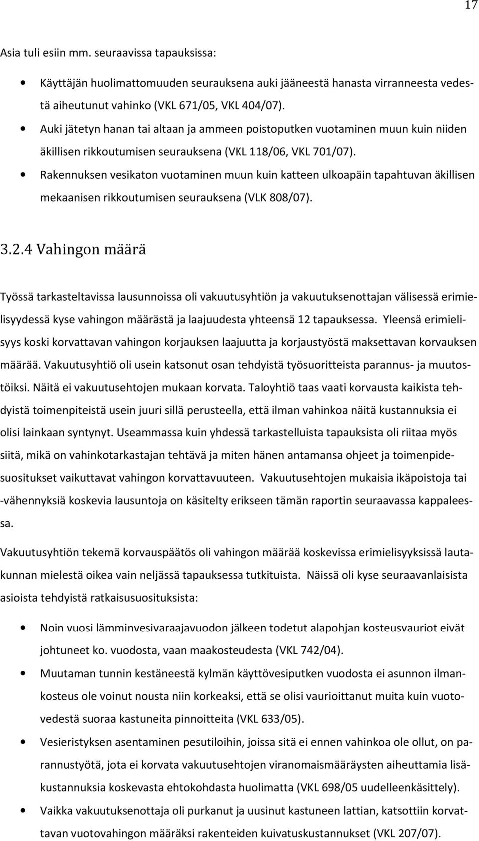 Rakennuksen vesikaton vuotaminen muun kuin katteen ulkoapäin tapahtuvan äkillisen mekaanisen rikkoutumisen seurauksena (VLK 808/07). 3.2.