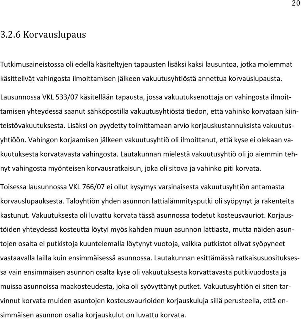 kiinteistövakuutuksesta. Lisäksi on pyydetty toimittamaan arvio korjauskustannuksista vakuutusyhtiöön.