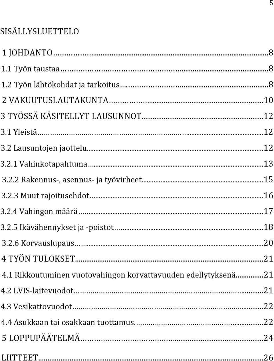 ..16 3.2.4 Vahingon määrä...17 3.2.5 Ikävähennykset ja -poistot...18 3.2.6 Korvauslupaus...20 4 TYÖN TULOKSET...21 4.