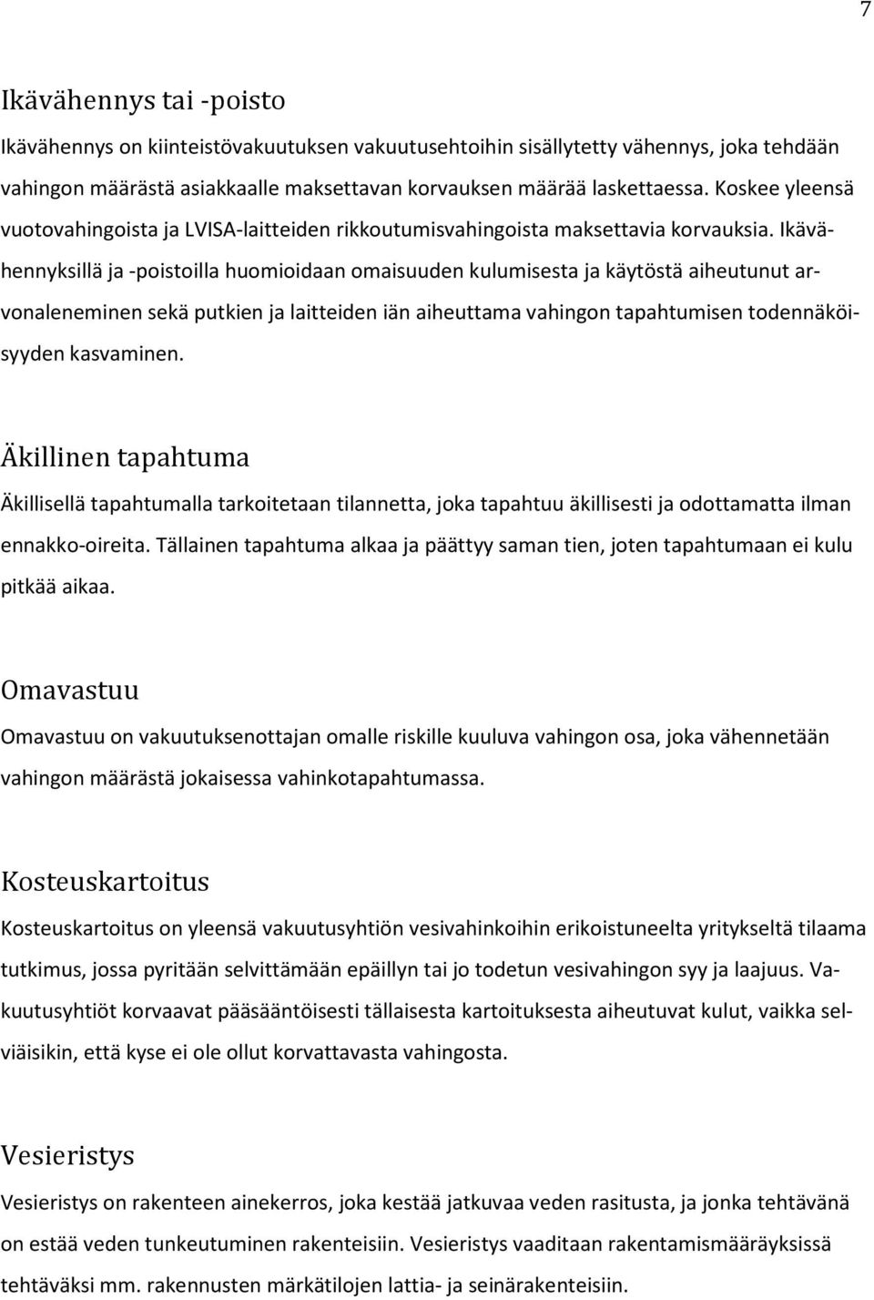 Ikävähennyksillä ja -poistoilla huomioidaan omaisuuden kulumisesta ja käytöstä aiheutunut arvonaleneminen sekä putkien ja laitteiden iän aiheuttama vahingon tapahtumisen todennäköisyyden kasvaminen.