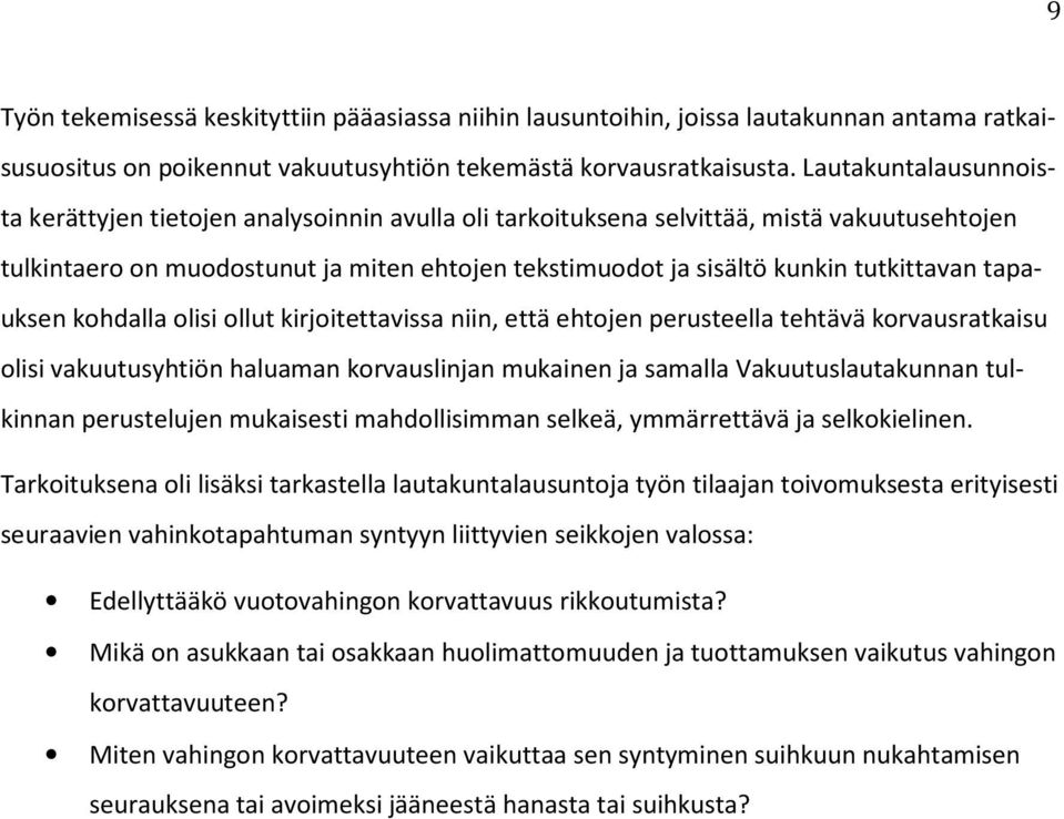 tutkittavan tapauksen kohdalla olisi ollut kirjoitettavissa niin, että ehtojen perusteella tehtävä korvausratkaisu olisi vakuutusyhtiön haluaman korvauslinjan mukainen ja samalla Vakuutuslautakunnan