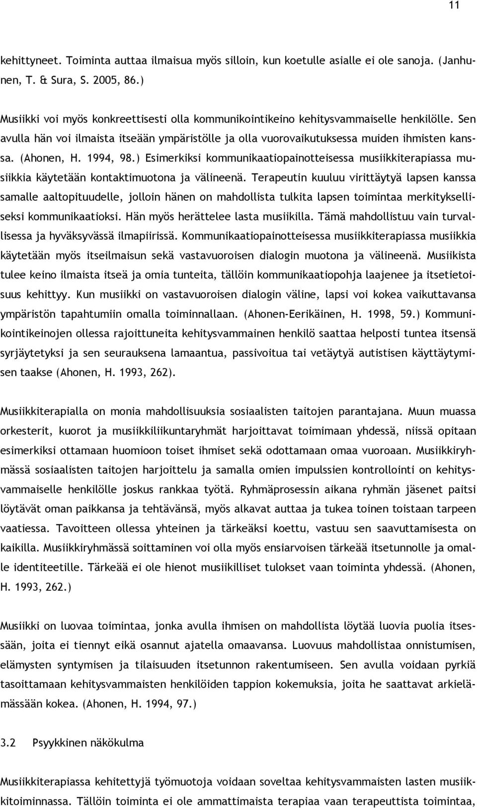 (Ahonen, H. 1994, 98.) Esimerkiksi kommunikaatiopainotteisessa musiikkiterapiassa musiikkia käytetään kontaktimuotona ja välineenä.