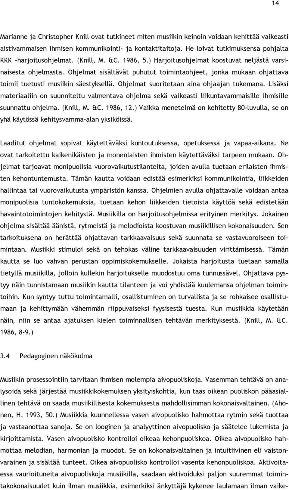 Ohjelmat sisältävät puhutut toimintaohjeet, jonka mukaan ohjattava toimii tuetusti musiikin säestyksellä. Ohjelmat suoritetaan aina ohjaajan tukemana.