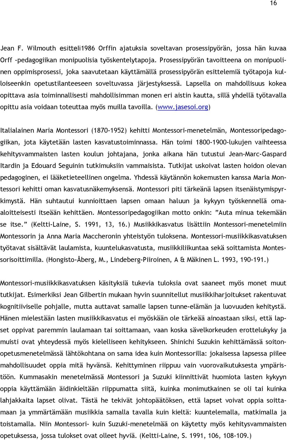 Lapsella on mahdollisuus kokea opittava asia toiminnallisesti mahdollisimman monen eri aistin kautta, sillä yhdellä työtavalla opittu asia voidaan toteuttaa myös muilla tavoilla. (www.jasesoi.