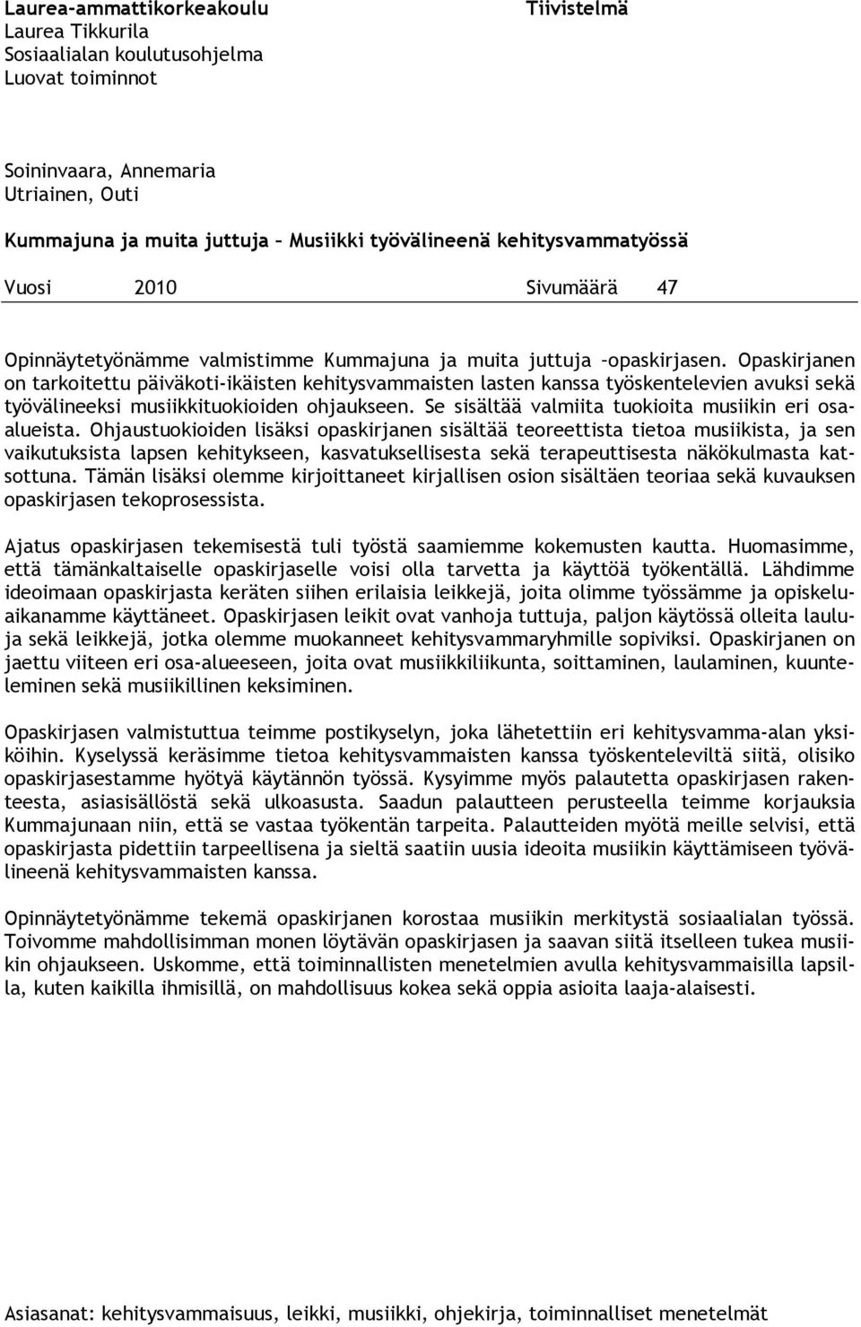 Opaskirjanen on tarkoitettu päiväkoti-ikäisten kehitysvammaisten lasten kanssa työskentelevien avuksi sekä työvälineeksi musiikkituokioiden ohjaukseen.