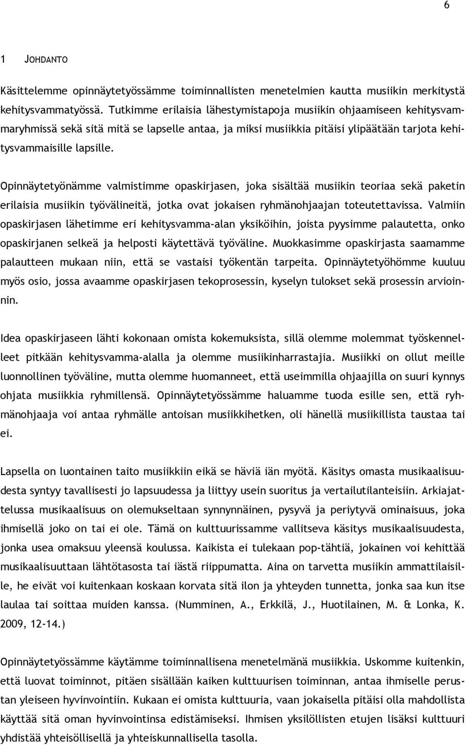 Opinnäytetyönämme valmistimme opaskirjasen, joka sisältää musiikin teoriaa sekä paketin erilaisia musiikin työvälineitä, jotka ovat jokaisen ryhmänohjaajan toteutettavissa.