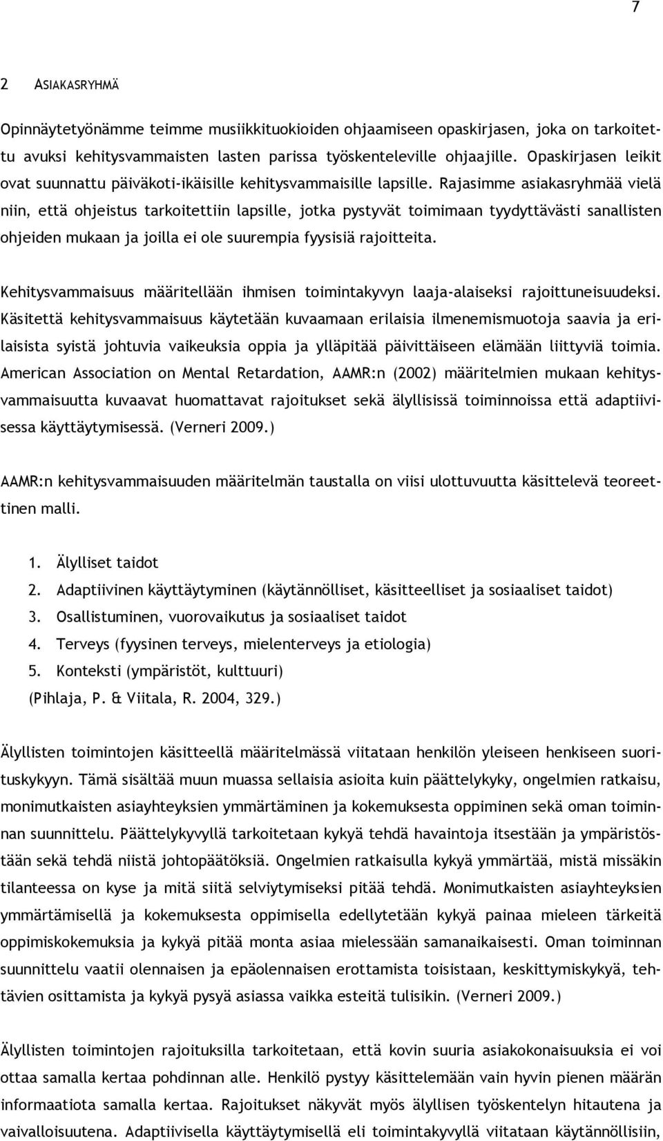 Rajasimme asiakasryhmää vielä niin, että ohjeistus tarkoitettiin lapsille, jotka pystyvät toimimaan tyydyttävästi sanallisten ohjeiden mukaan ja joilla ei ole suurempia fyysisiä rajoitteita.