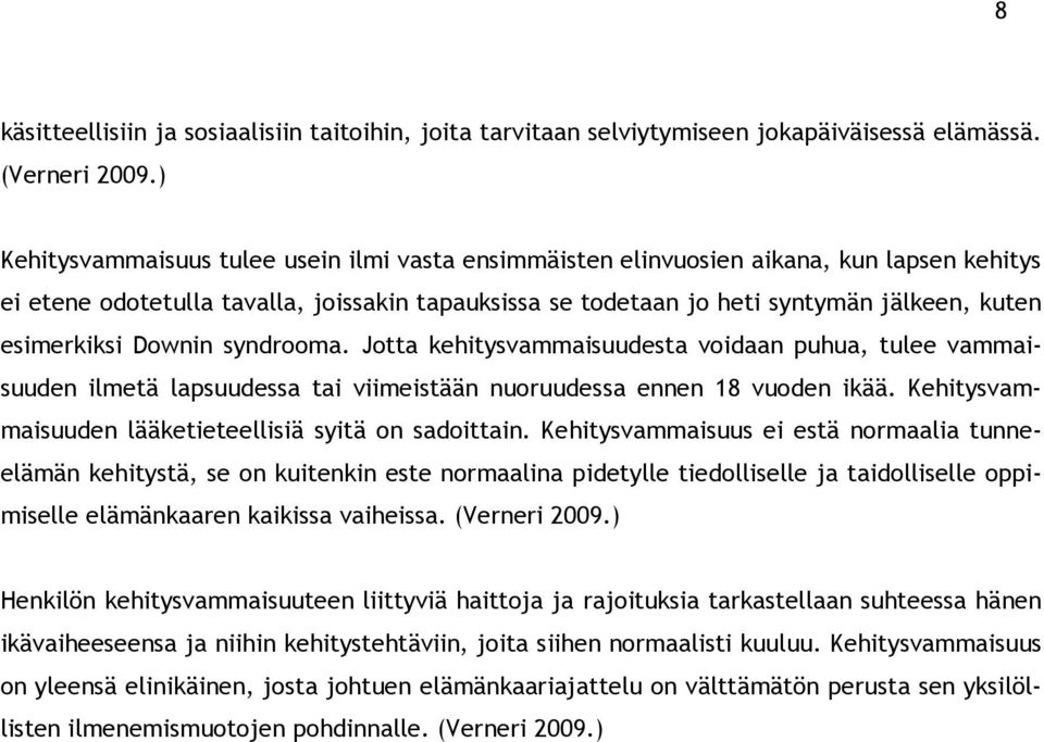 esimerkiksi Downin syndrooma. Jotta kehitysvammaisuudesta voidaan puhua, tulee vammaisuuden ilmetä lapsuudessa tai viimeistään nuoruudessa ennen 18 vuoden ikää.