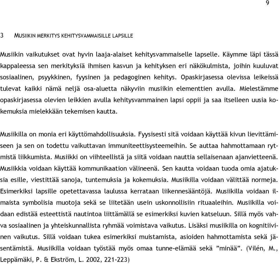 Opaskirjasessa olevissa leikeissä tulevat kaikki nämä neljä osa-aluetta näkyviin musiikin elementtien avulla.