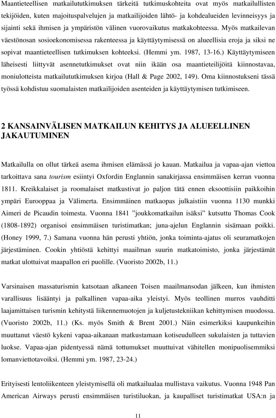 Myös matkailevan väestönosan sosioekonomisessa rakenteessa ja käyttäytymisessä on alueellisia eroja ja siksi ne sopivat maantieteellisen tutkimuksen kohteeksi. (Hemmi ym. 1987, 13-16.