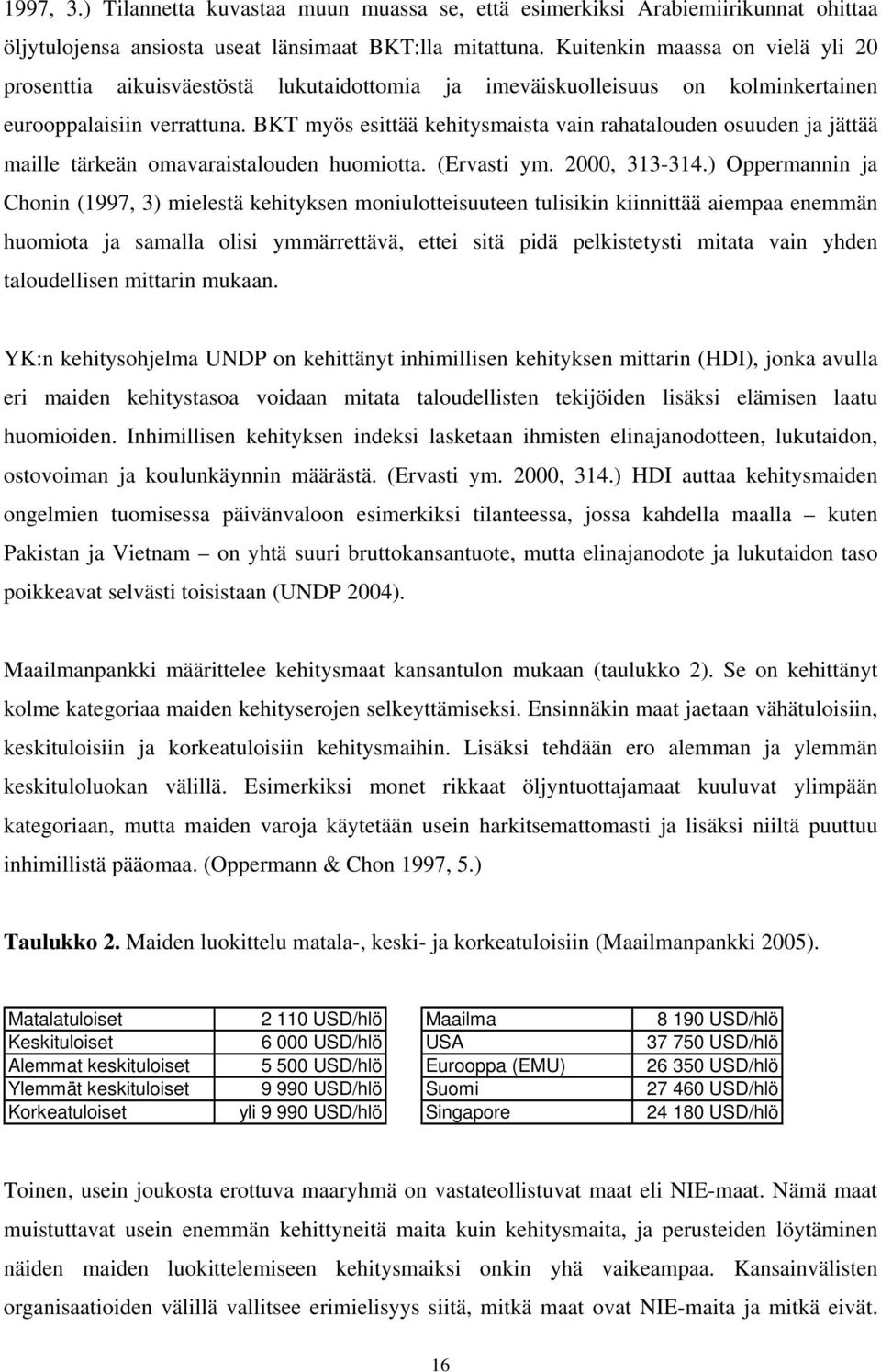 BKT myös esittää kehitysmaista vain rahatalouden osuuden ja jättää maille tärkeän omavaraistalouden huomiotta. (Ervasti ym. 2000, 313-314.