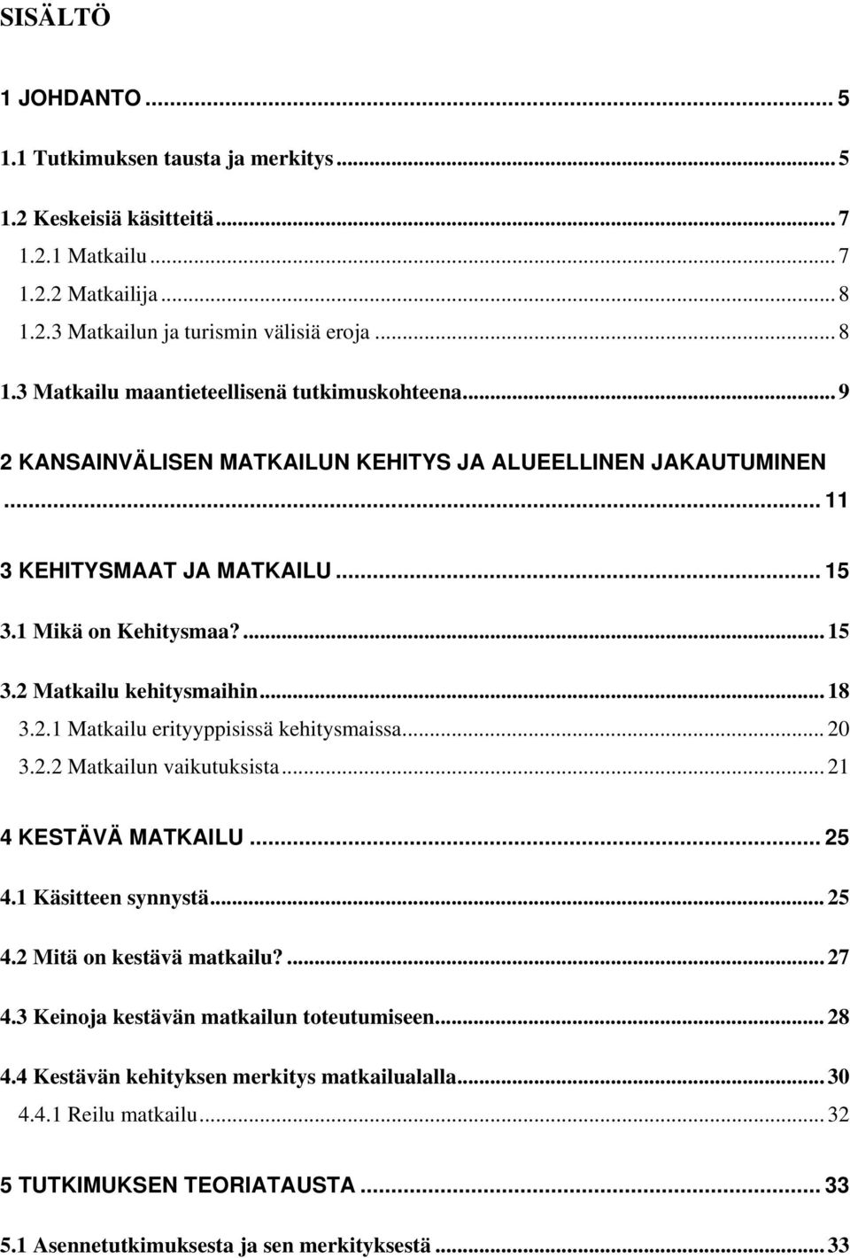 .. 20 3.2.2 Matkailun vaikutuksista... 21 4 KESTÄVÄ MATKAILU... 25 4.1 Käsitteen synnystä... 25 4.2 Mitä on kestävä matkailu?... 27 4.3 Keinoja kestävän matkailun toteutumiseen... 28 4.