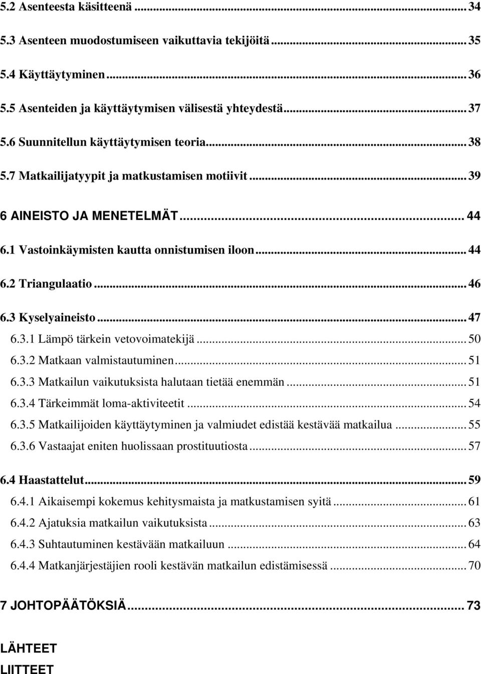 .. 46 6.3 Kyselyaineisto... 47 6.3.1 Lämpö tärkein vetovoimatekijä... 50 6.3.2 Matkaan valmistautuminen... 51 6.3.3 Matkailun vaikutuksista halutaan tietää enemmän... 51 6.3.4 Tärkeimmät loma-aktiviteetit.