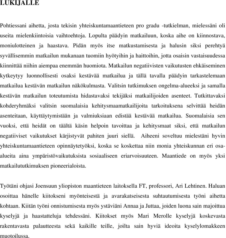 Pidän myös itse matkustamisesta ja halusin siksi perehtyä syvällisemmin matkailun mukanaan tuomiin hyötyihin ja haittoihin, jotta osaisin vastaisuudessa kiinnittää niihin aiempaa enemmän huomiota.