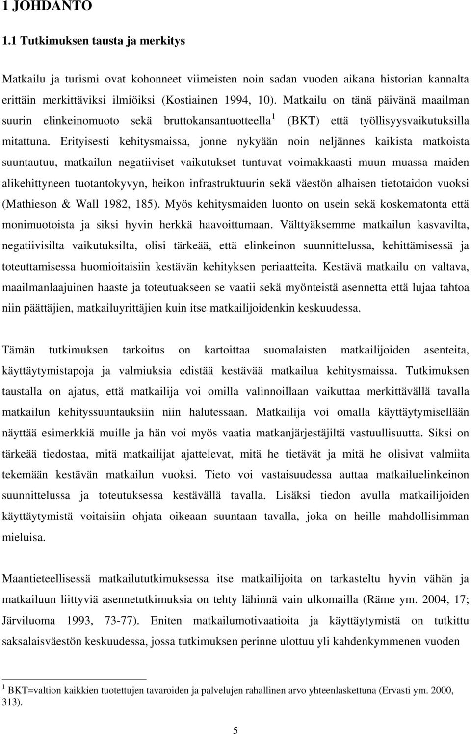 Erityisesti kehitysmaissa, jonne nykyään noin neljännes kaikista matkoista suuntautuu, matkailun negatiiviset vaikutukset tuntuvat voimakkaasti muun muassa maiden alikehittyneen tuotantokyvyn, heikon