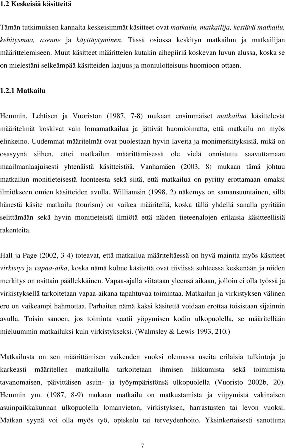 Muut käsitteet määrittelen kutakin aihepiiriä koskevan luvun alussa, koska se on mielestäni selkeämpää käsitteiden laajuus ja moniulotteisuus huomioon ottaen. 1.2.