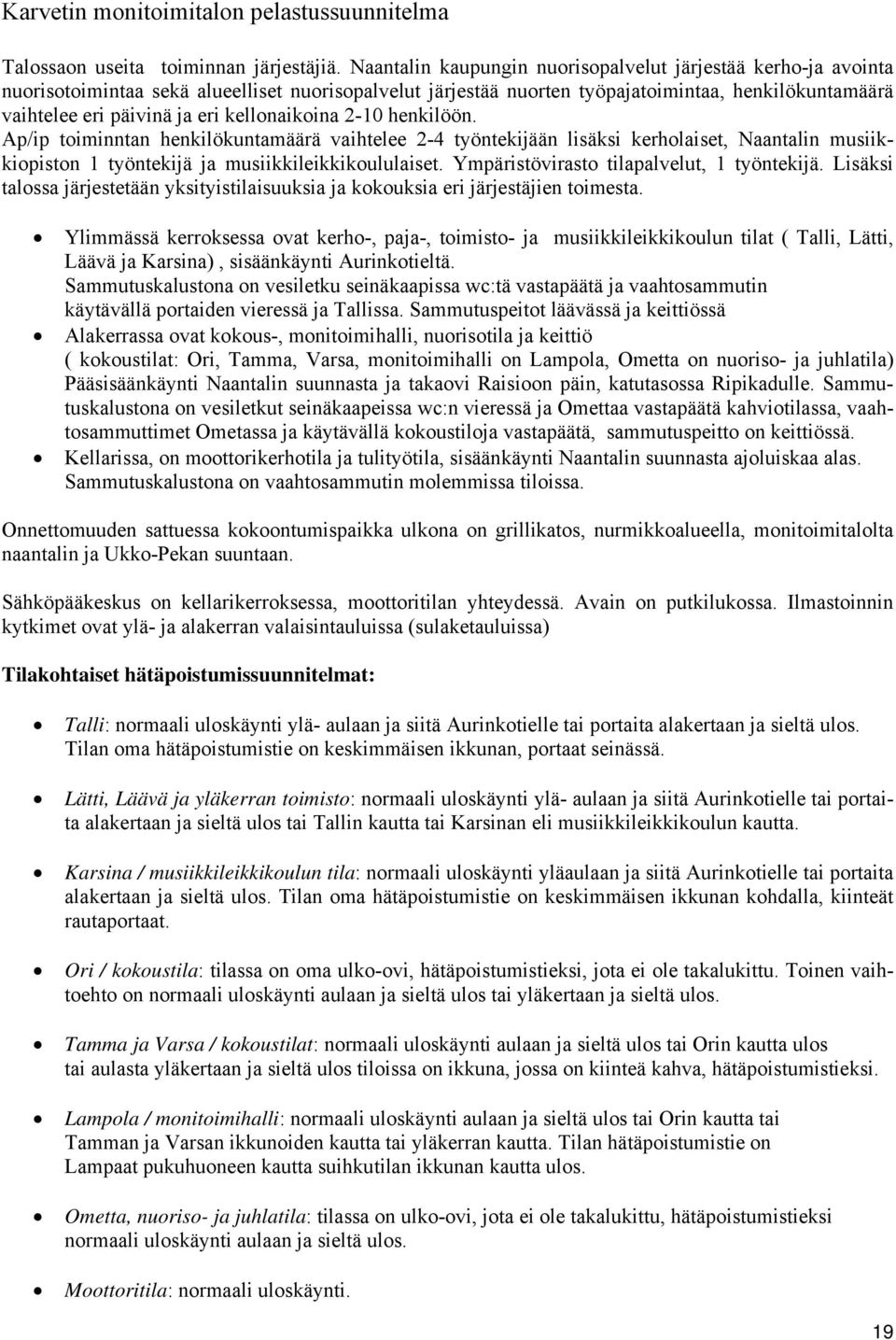 kellonaikoina 2-10 henkilöön. Ap/ip toiminntan henkilökuntamäärä vaihtelee 2-4 työntekijään lisäksi kerholaiset, Naantalin musiikkiopiston 1 työntekijä ja musiikkileikkikoululaiset.