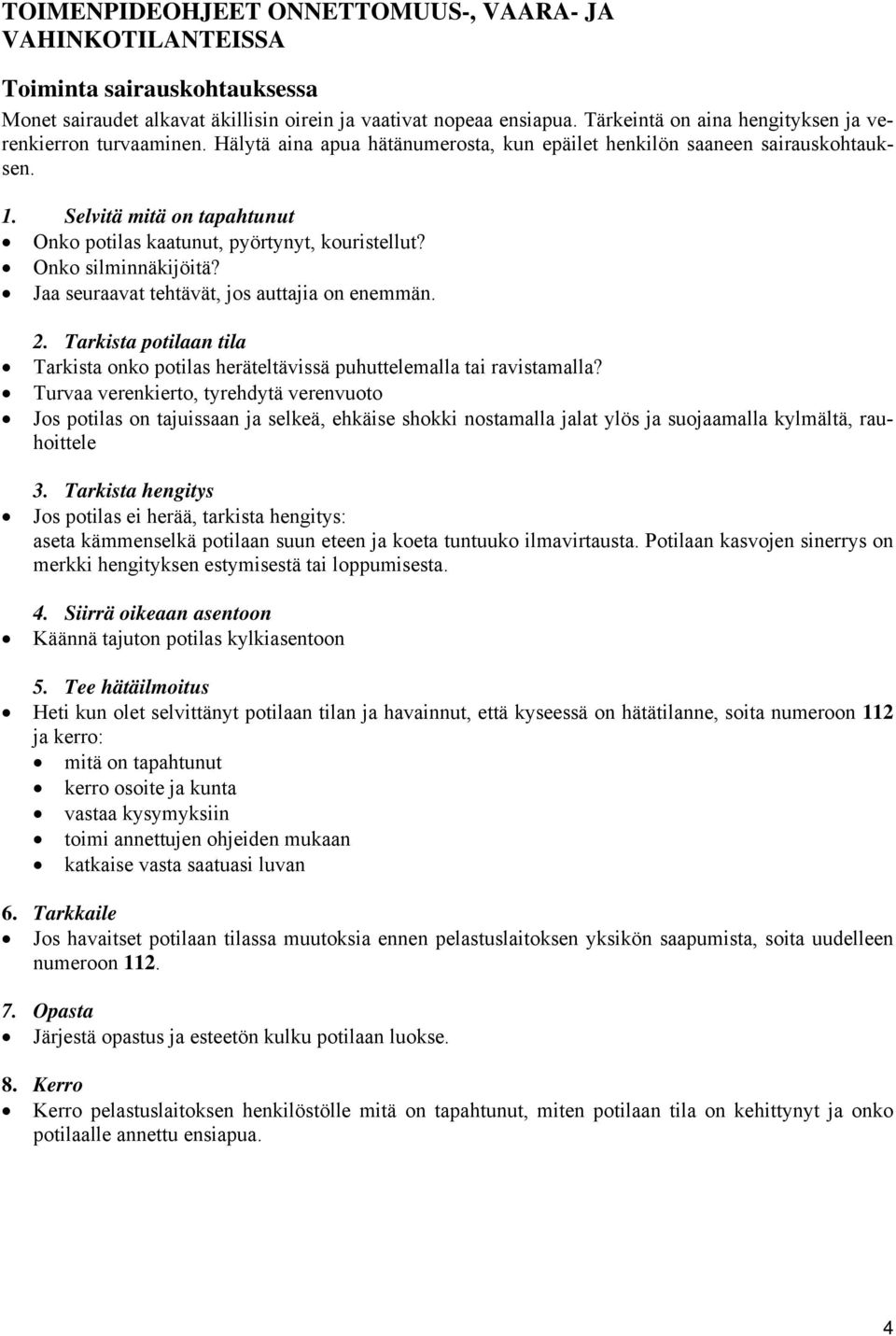 Selvitä mitä on tapahtunut Onko potilas kaatunut, pyörtynyt, kouristellut? Onko silminnäkijöitä? Jaa seuraavat tehtävät, jos auttajia on enemmän. 2.