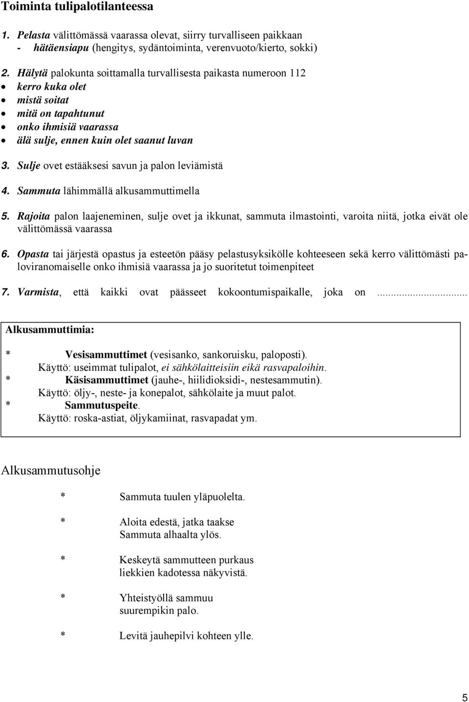 Sulje ovet estääksesi savun ja palon leviämistä 4. Sammuta lähimmällä alkusammuttimella 5.