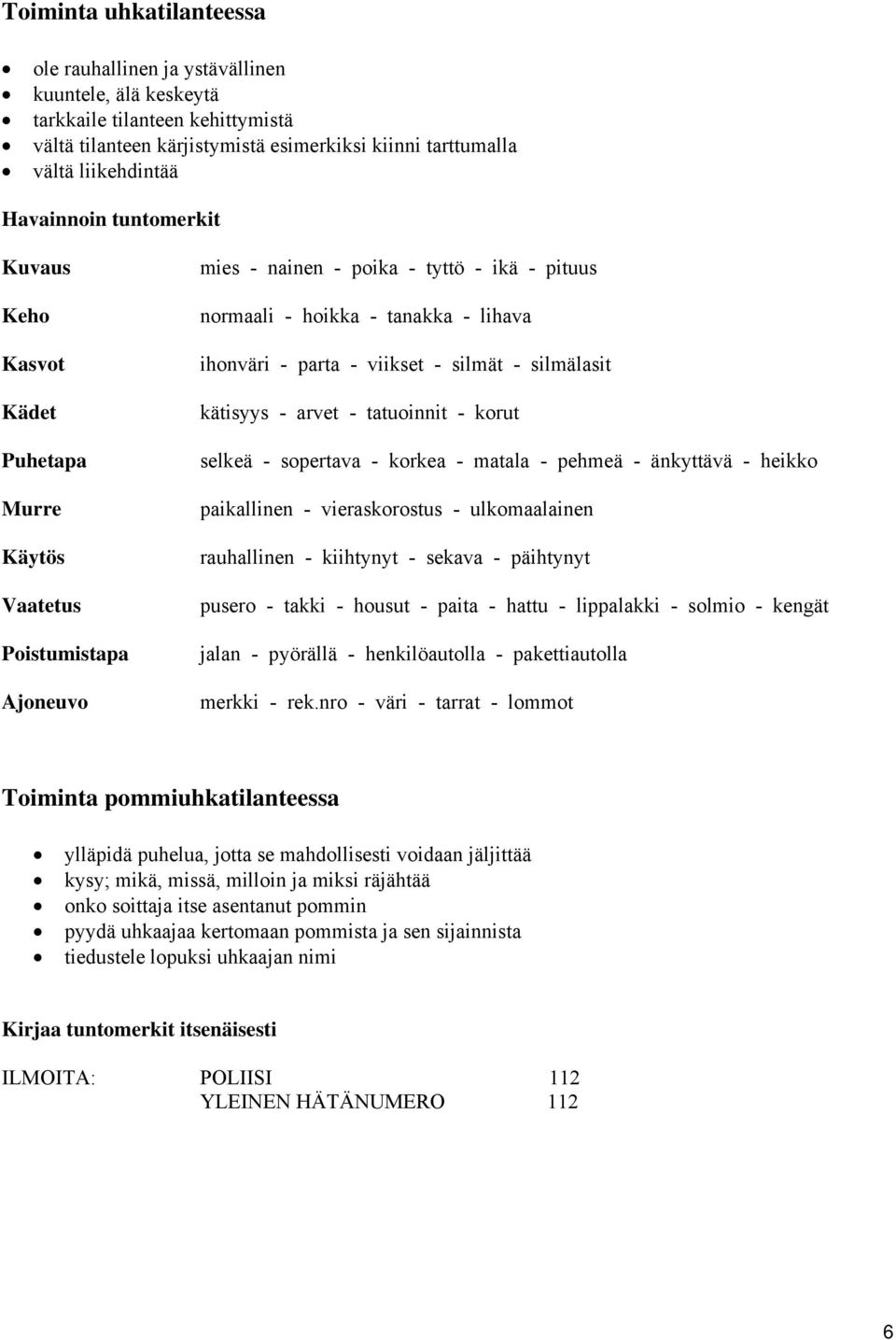 parta - viikset - silmät - silmälasit kätisyys - arvet - tatuoinnit - korut selkeä - sopertava - korkea - matala - pehmeä - änkyttävä - heikko paikallinen - vieraskorostus - ulkomaalainen rauhallinen