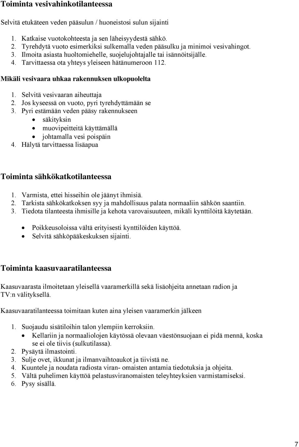 Tarvittaessa ota yhteys yleiseen hätänumeroon 112. Mikäli vesivaara uhkaa rakennuksen ulkopuolelta 1. Selvitä vesivaaran aiheuttaja 2. Jos kyseessä on vuoto, pyri tyrehdyttämään se 3.