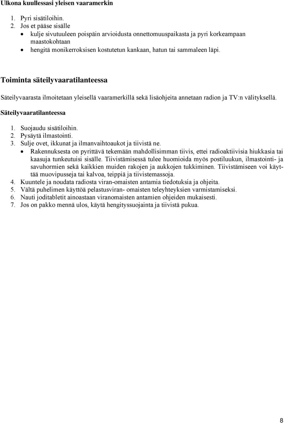 Toiminta säteilyvaaratilanteessa Säteilyvaarasta ilmoitetaan yleisellä vaaramerkillä sekä lisäohjeita annetaan radion ja TV:n välityksellä. Säteilyvaaratilanteessa 1. Suojaudu sisätiloihin. 2.