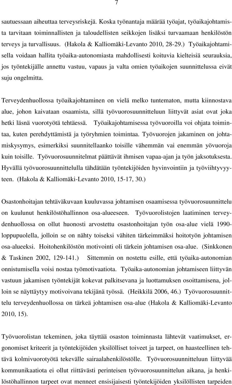 ) Työaikajohtamisella voidaan hallita työaika-autonomiasta mahdollisesti koituvia kielteisiä seurauksia, jos työntekijälle annettu vastuu, vapaus ja valta omien työaikojen suunnittelussa eivät suju