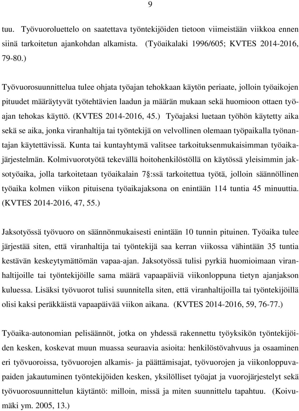 (KVTES 2014-2016, 45.) Työajaksi luetaan työhön käytetty aika sekä se aika, jonka viranhaltija tai työntekijä on velvollinen olemaan työpaikalla työnantajan käytettävissä.