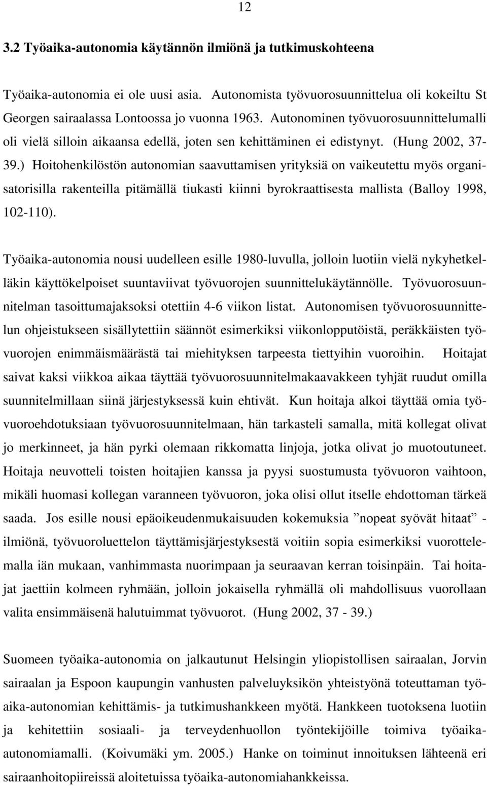 ) Hoitohenkilöstön autonomian saavuttamisen yrityksiä on vaikeutettu myös organisatorisilla rakenteilla pitämällä tiukasti kiinni byrokraattisesta mallista (Balloy 1998, 102-110).