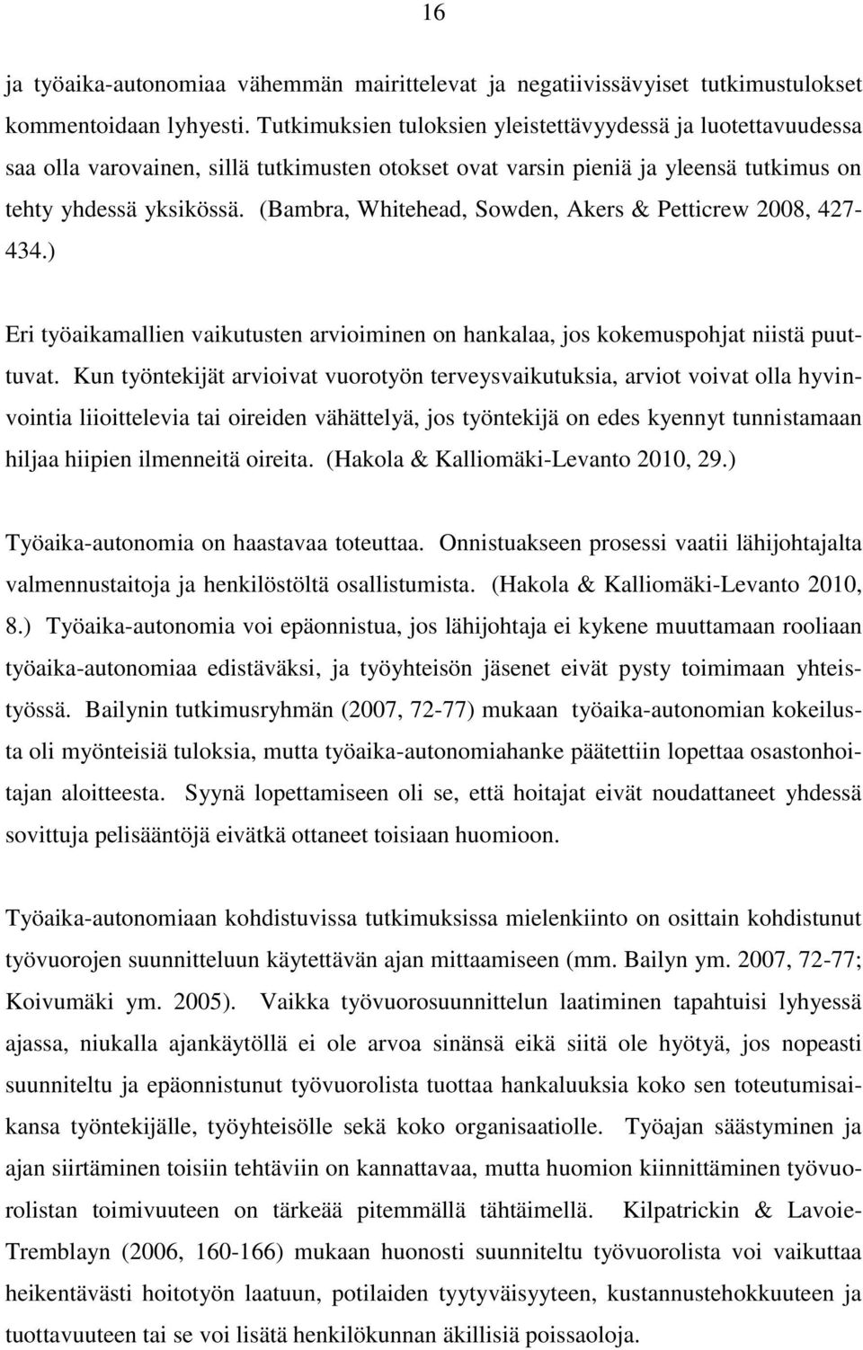 (Bambra, Whitehead, Sowden, Akers & Petticrew 2008, 427-434.) Eri työaikamallien vaikutusten arvioiminen on hankalaa, jos kokemuspohjat niistä puuttuvat.