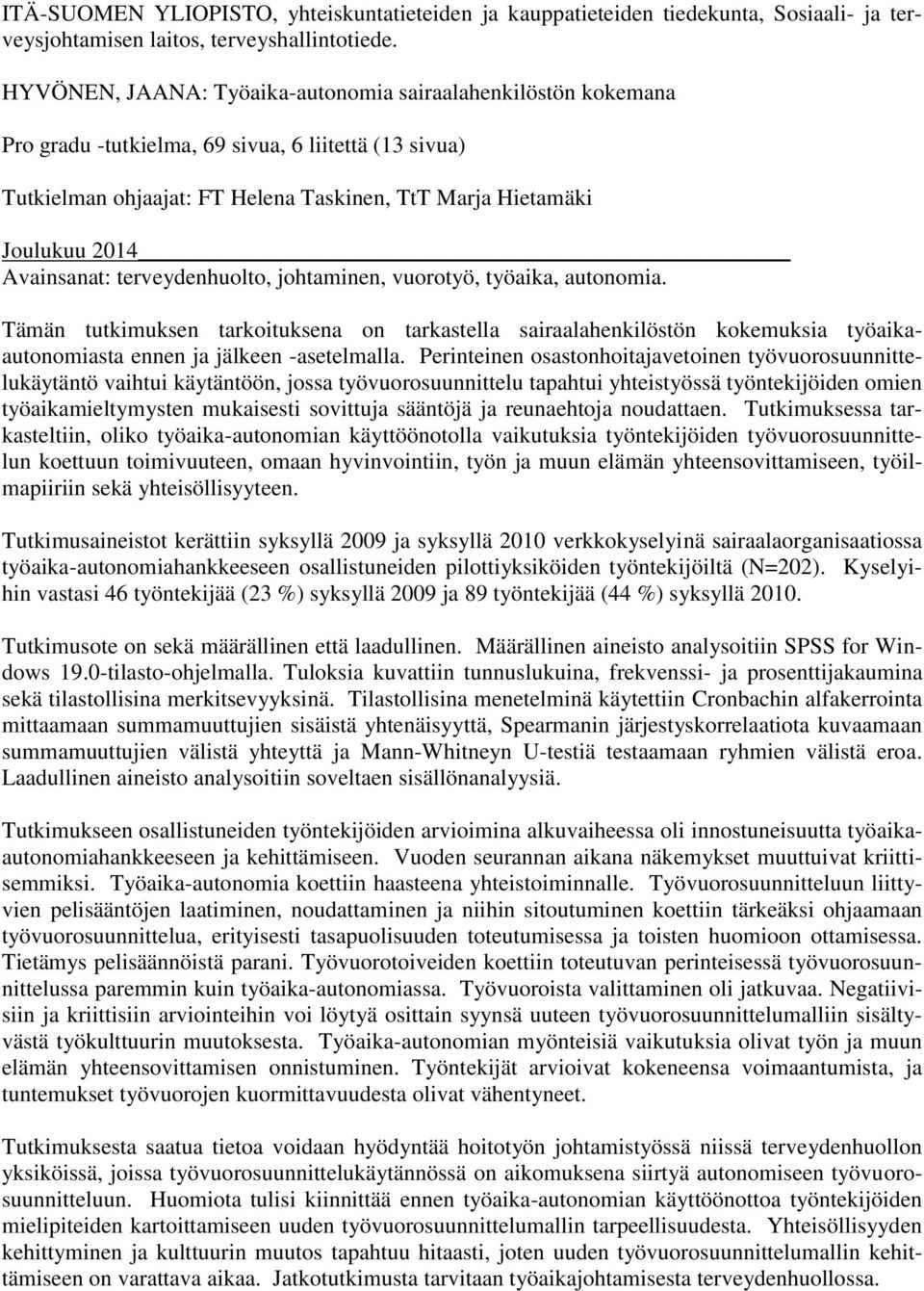 Avainsanat: terveydenhuolto, johtaminen, vuorotyö, työaika, autonomia. Tämän tutkimuksen tarkoituksena on tarkastella sairaalahenkilöstön kokemuksia työaikaautonomiasta ennen ja jälkeen -asetelmalla.