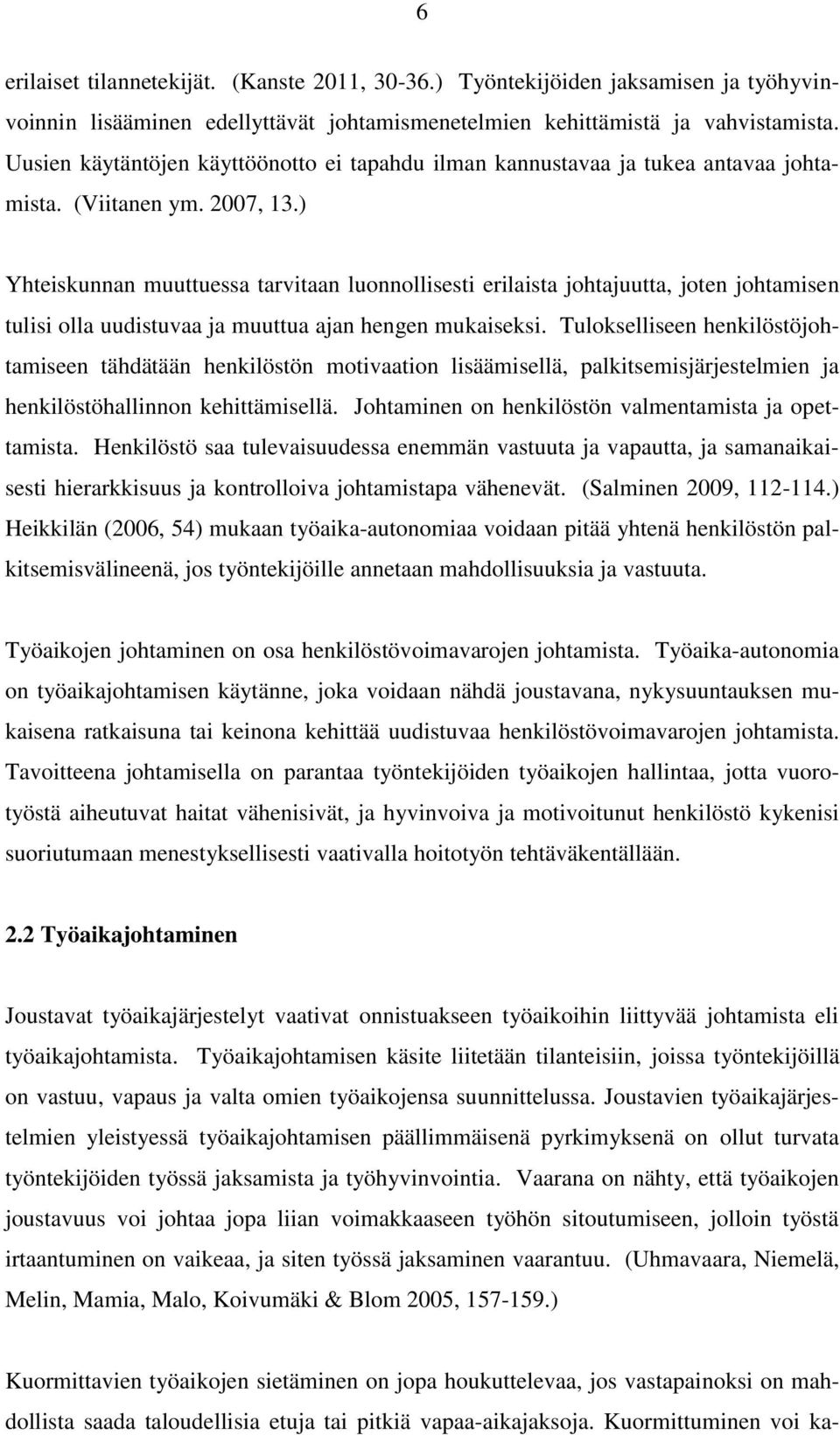 ) Yhteiskunnan muuttuessa tarvitaan luonnollisesti erilaista johtajuutta, joten johtamisen tulisi olla uudistuvaa ja muuttua ajan hengen mukaiseksi.