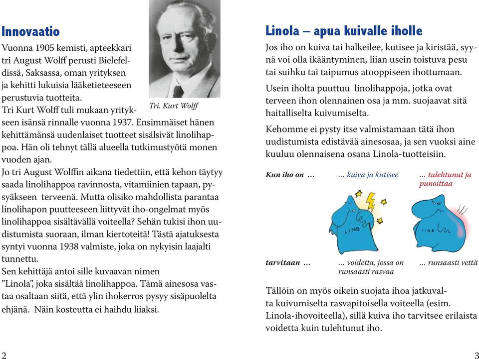 Hän oli tehnyt tällä alueella tutkimustyötä monen vuoden ajan. Jo tri August Wolffin aikana tiedettiin, että kehon täytyy saada linolihappoa ravinnosta, vitamiinien tapaan, pysyäkseen terveenä.