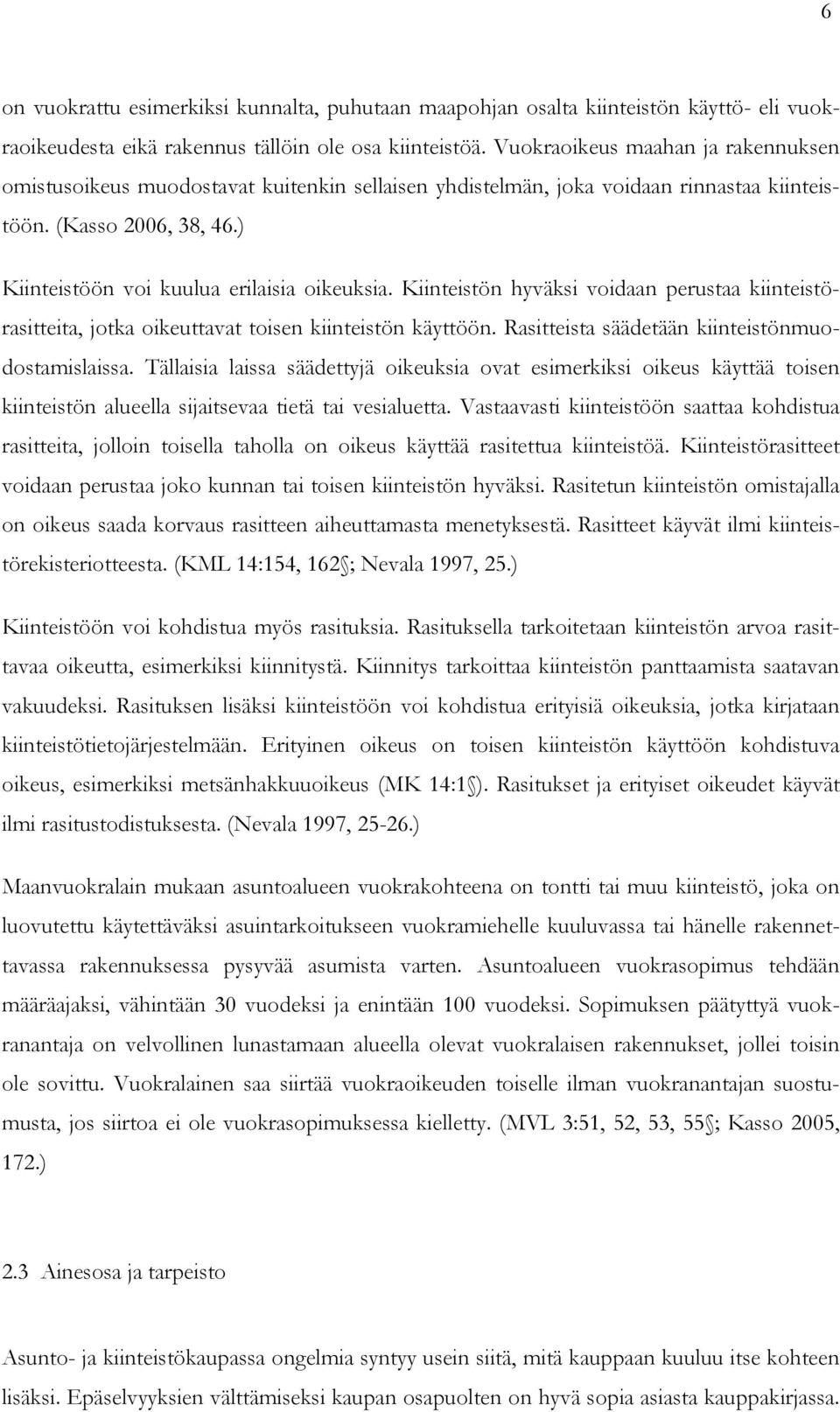 Kiinteistön hyväksi voidaan perustaa kiinteistörasitteita, jotka oikeuttavat toisen kiinteistön käyttöön. Rasitteista säädetään kiinteistönmuodostamislaissa.