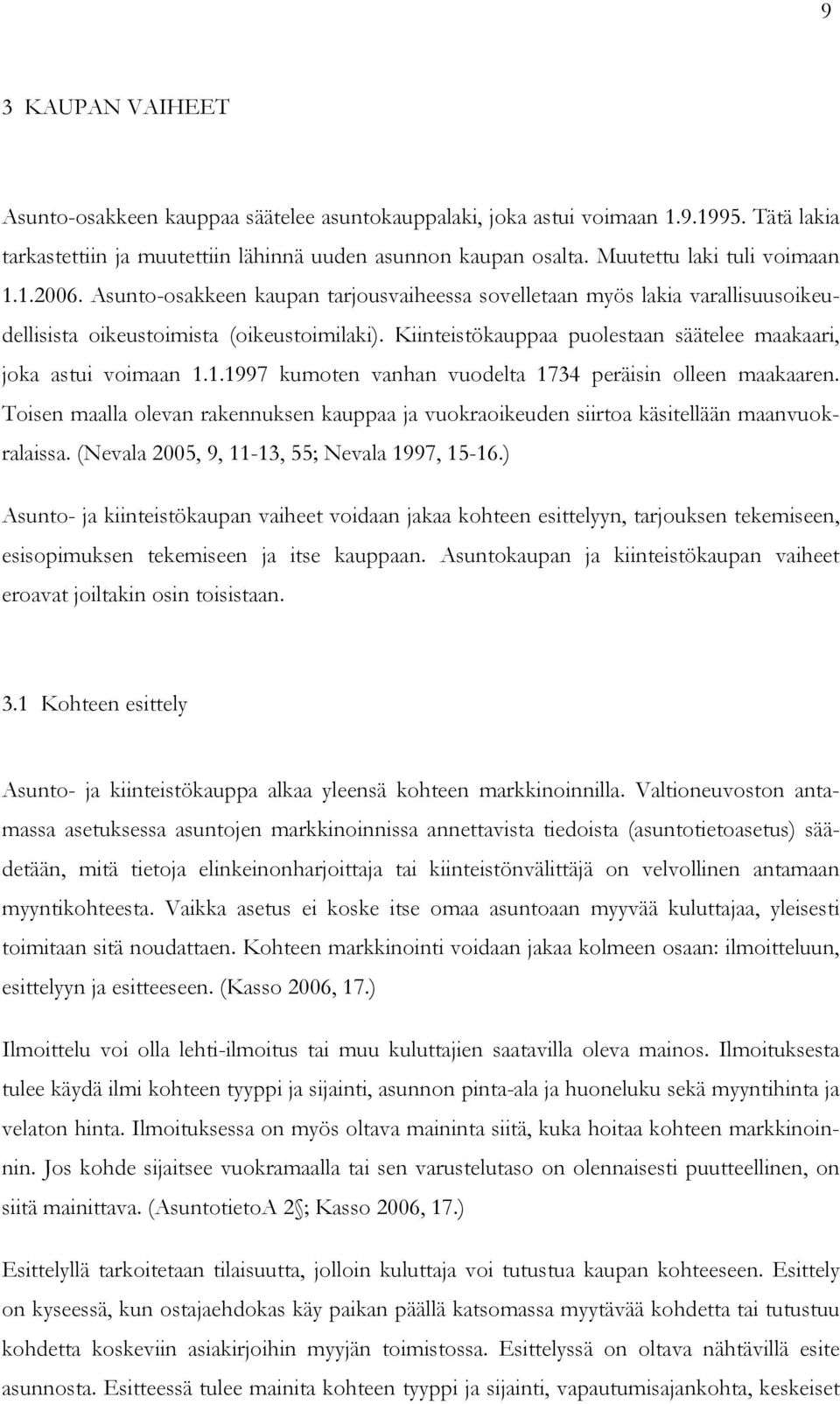 Kiinteistökauppaa puolestaan säätelee maakaari, joka astui voimaan 1.1.1997 kumoten vanhan vuodelta 1734 peräisin olleen maakaaren.