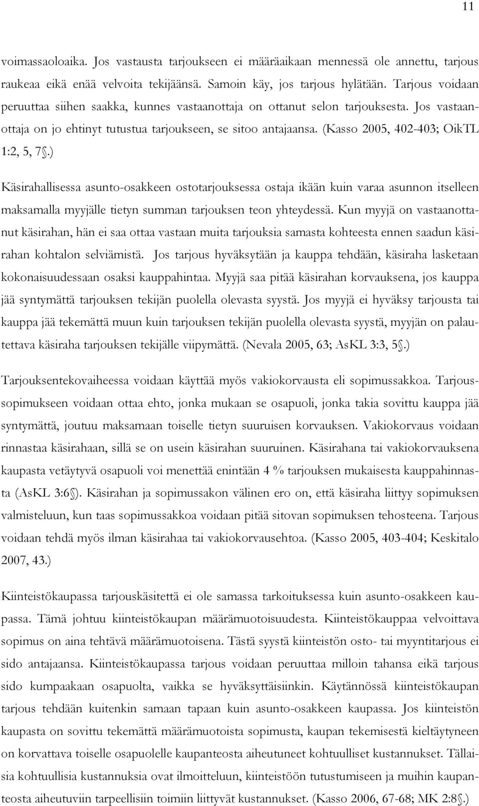 (Kasso 2005, 402-403; OikTL 1:2, 5, 7.) Käsirahallisessa asunto-osakkeen ostotarjouksessa ostaja ikään kuin varaa asunnon itselleen maksamalla myyjälle tietyn summan tarjouksen teon yhteydessä.