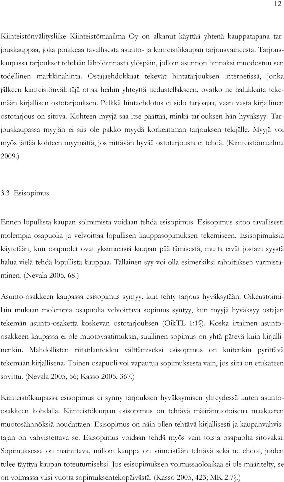 Ostajaehdokkaat tekevät hintatarjouksen internetissä, jonka jälkeen kiinteistönvälittäjä ottaa heihin yhteyttä tiedustellakseen, ovatko he halukkaita tekemään kirjallisen ostotarjouksen.