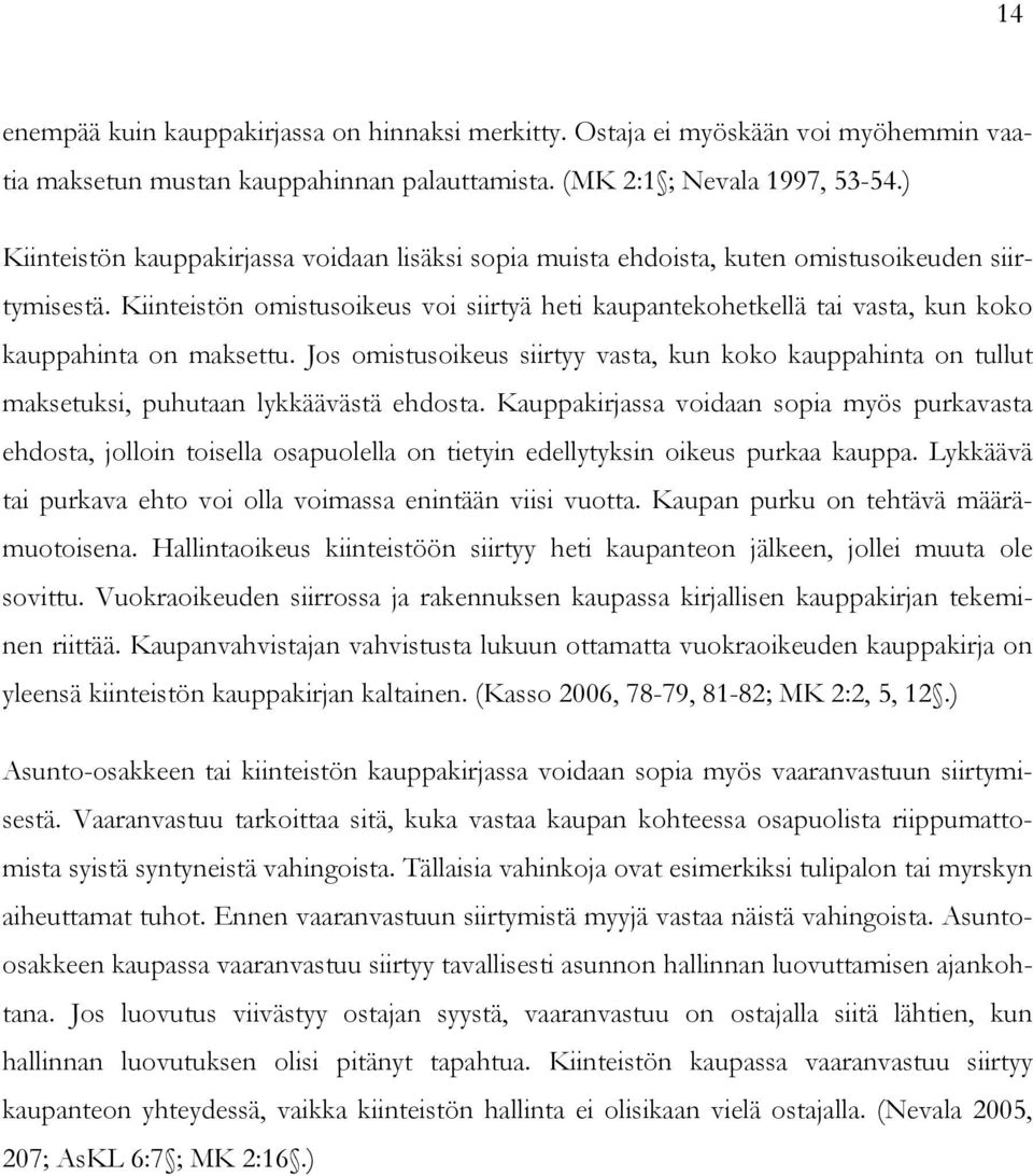 Kiinteistön omistusoikeus voi siirtyä heti kaupantekohetkellä tai vasta, kun koko kauppahinta on maksettu.