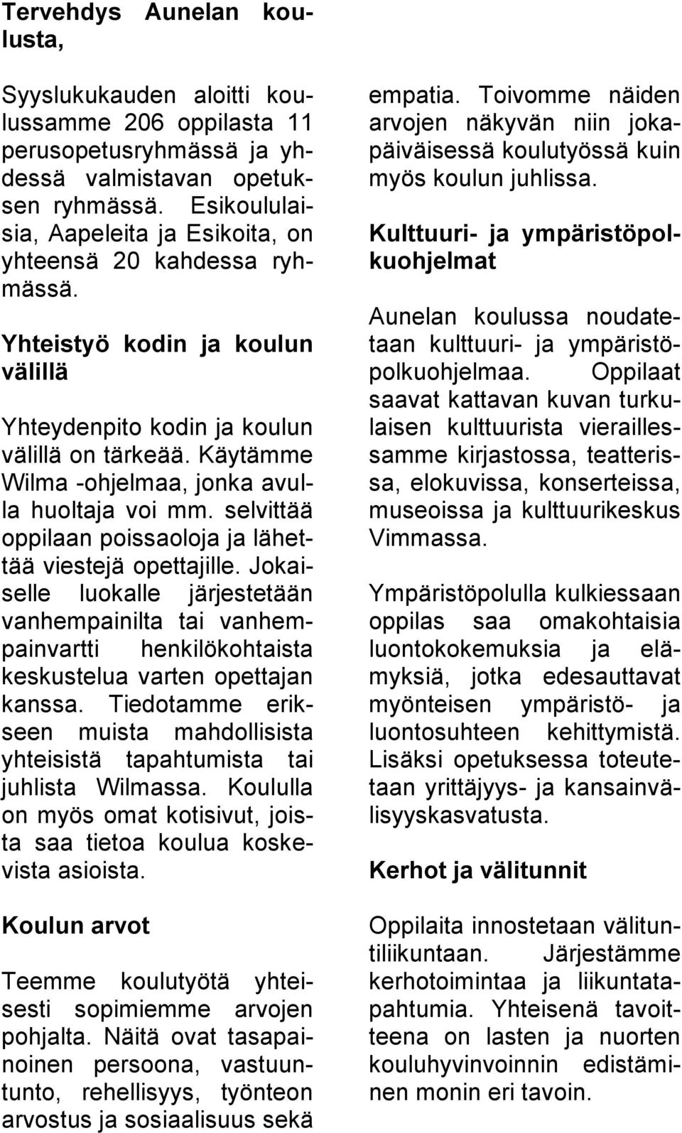 Käytämme Wilma -ohjelmaa, jonka avulla huoltaja voi mm. selvittää oppilaan poissaoloja ja lähettää viestejä opettajille.